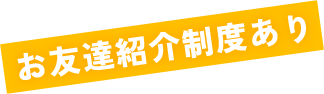 お友達紹介制度あり